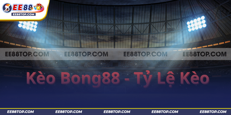 Kèo Bong88 - Cập Nhật Tỷ Lệ Cược Bóng Đá Hôm Nay Chuẩn Xác 1 Kèo Bong88 - Cập Nhật Tỷ Lệ Cược Bóng Đá Hôm Nay Chuẩn Xác