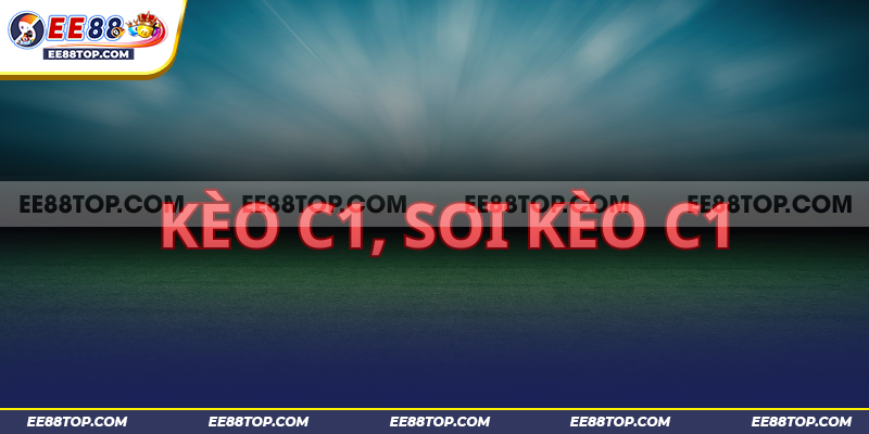 Kèo C1 Và 1001+ Thông Tin Liên Quan Dành Cho Tân Binh 1 Kèo C1 Và 1001+ Thông Tin Liên Quan Dành Cho Tân Binh