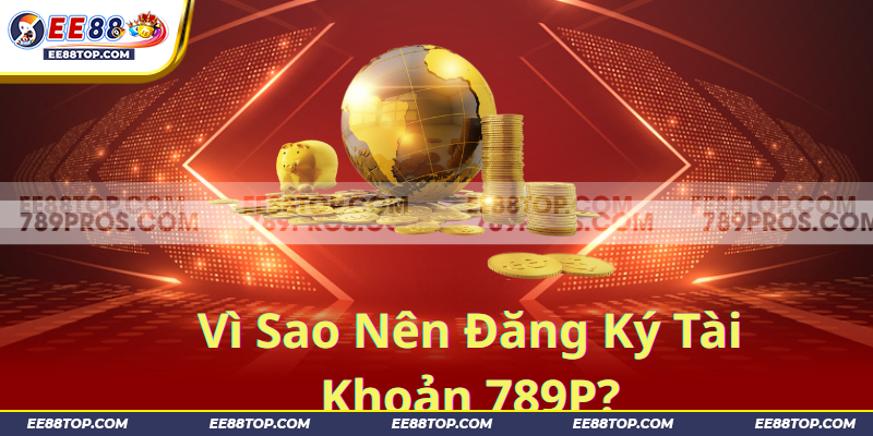 Hướng Dẫn Đăng Ký 789P Nhanh Chóng – Trải Nghiệm Cá Cược Tối Ưu 2 Lý do nên lựa chọn nhà cái 789P để giải trí